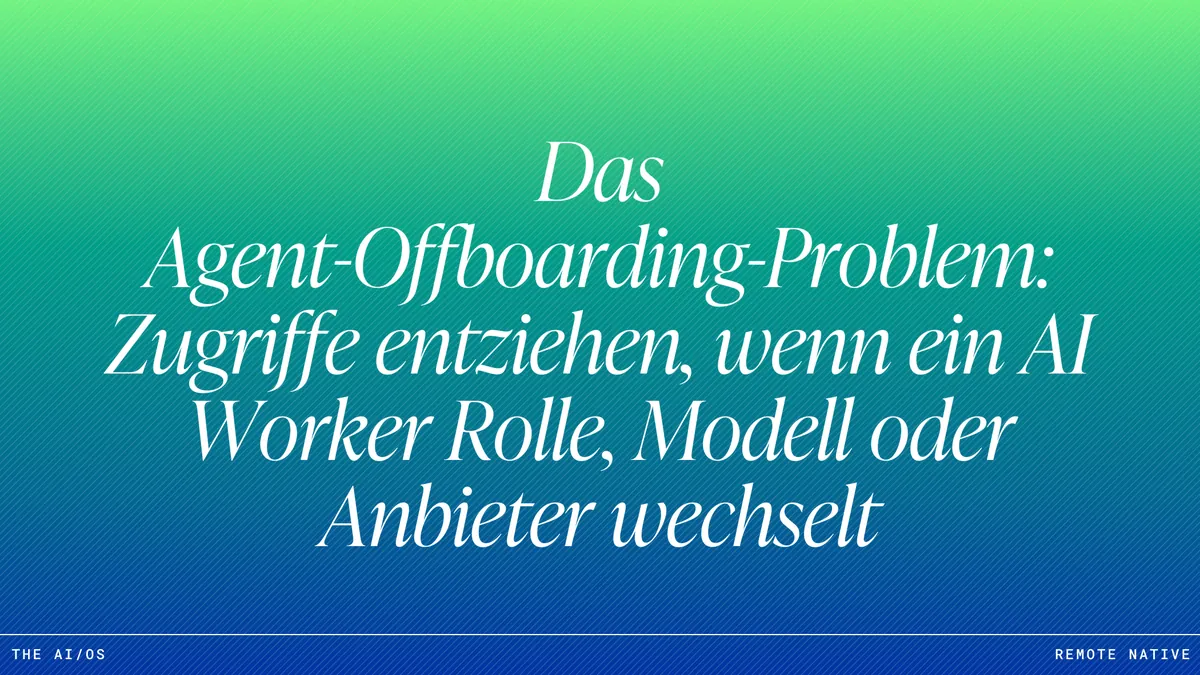Das Agent-Offboarding-Problem: Zugriffe entziehen, wenn ein AI Worker Rolle, Modell oder Anbieter wechselt