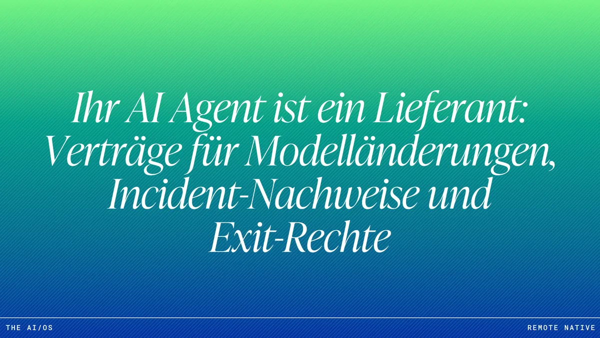 Ihr AI Agent ist ein Lieferant: Verträge für Modelländerungen, Incident-Nachweise und Exit-Rechte