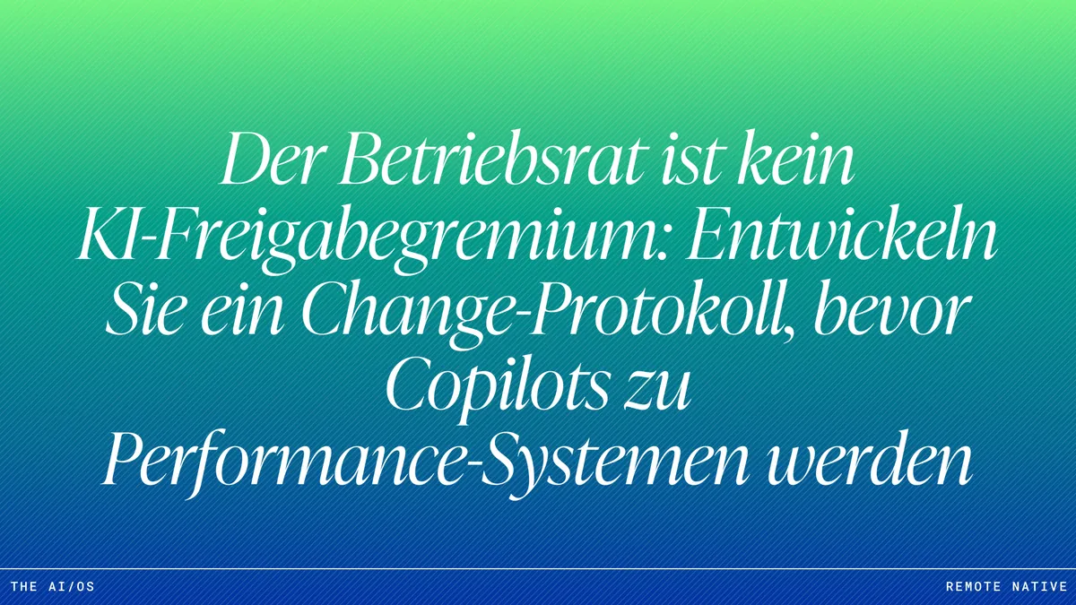 Der Betriebsrat ist kein KI-Freigabegremium: Entwickeln Sie ein Change-Protokoll, bevor Copilots zu Performance-Systemen werden