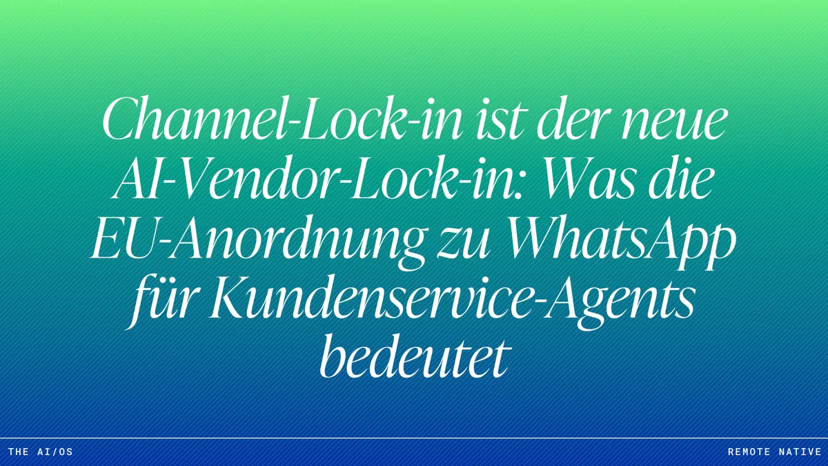 Channel-Lock-in ist der neue AI-Vendor-Lock-in: Was die EU-Anordnung zu WhatsApp für Kundenservice-Agents bedeutet