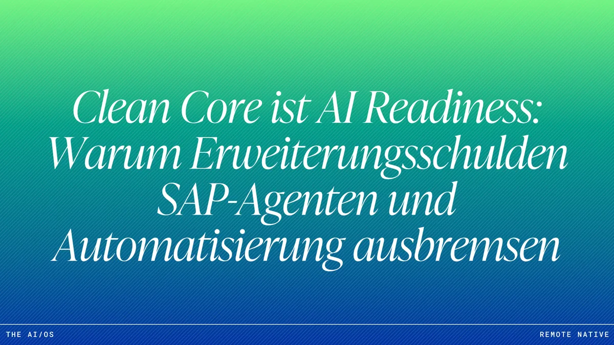 Clean Core ist AI Readiness: Warum Erweiterungsschulden SAP-Agenten und Automatisierung ausbremsen
