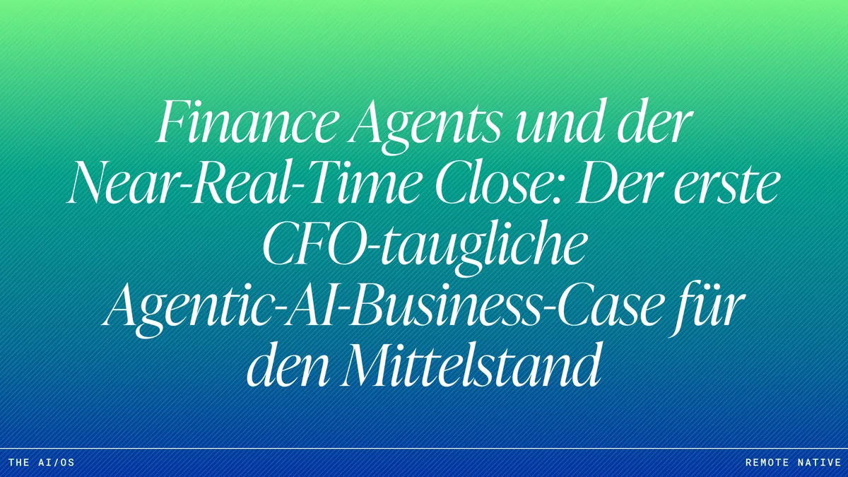 Finance Agents und der Near-Real-Time Close: Der erste CFO-taugliche Agentic-AI-Business-Case für den Mittelstand