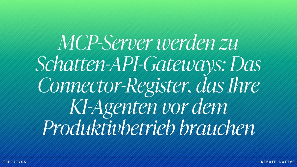 MCP-Server werden zu Schatten-API-Gateways: Das Connector-Register, das Ihre KI-Agenten vor dem Produktivbetrieb brauchen