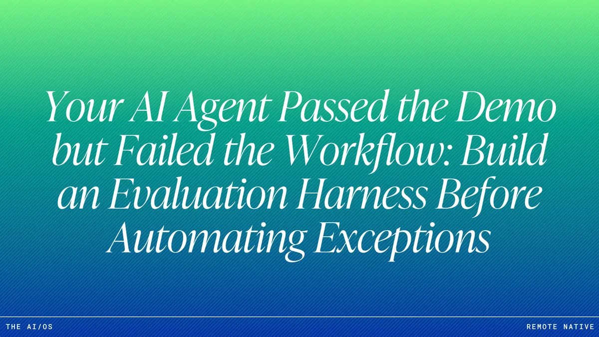 Your AI Agent Passed the Demo but Failed the Workflow: Build an Evaluation Harness Before Automating Exceptions