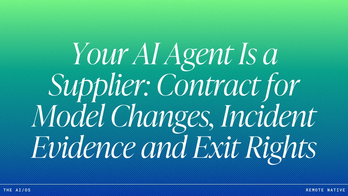 Your AI Agent Is a Supplier: Contract for Model Changes, Incident Evidence and Exit Rights
