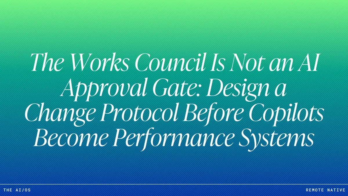 The Works Council Is Not an AI Approval Gate: Design a Change Protocol Before Copilots Become Performance Systems
